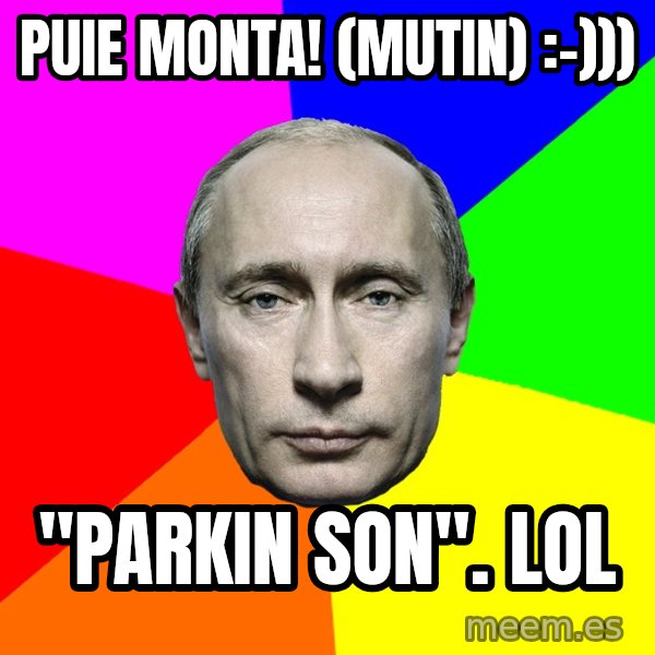Putin Says meme: puie monta! (mutin) :-))) / "Parkin son". LOL