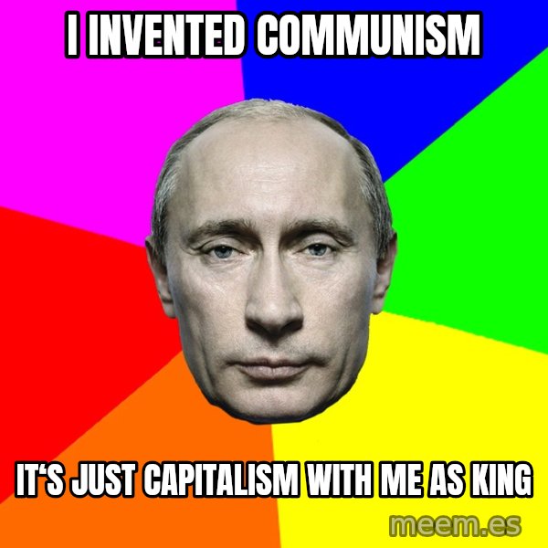 Putin Says meme: I invented communism / It‘s just Capitalism with me as king
