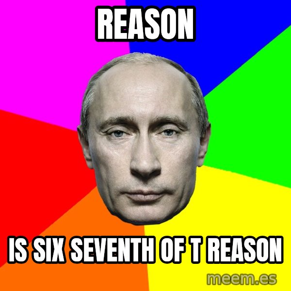Putin Says meme: Reason / Is six seventh of t reason