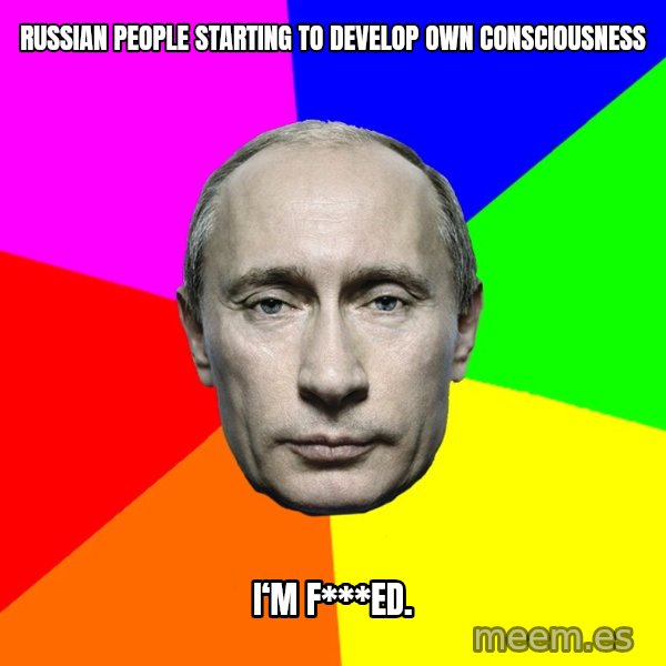Putin Says meme: Russian people starting to develop own consciousness / I‘m f***ed.