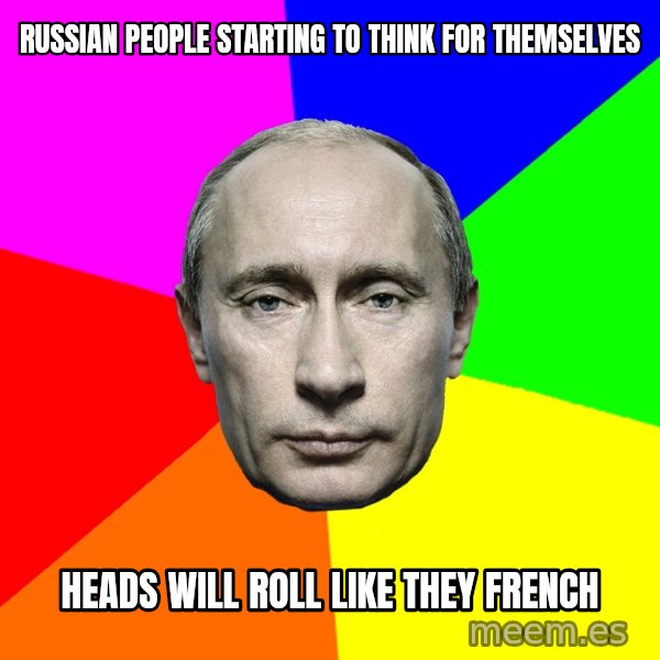 Putin Says meme: Russian people starting to think for themselves / Heads will Roll like they french