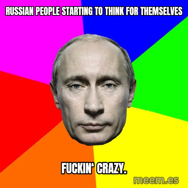 Putin Says meme: Russian people starting to think for themselves / Fuckin‘ Crazy.