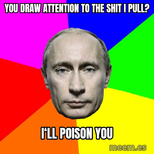 Putin Says meme: You draw attention to the shit i pull? / I‘ll poison you