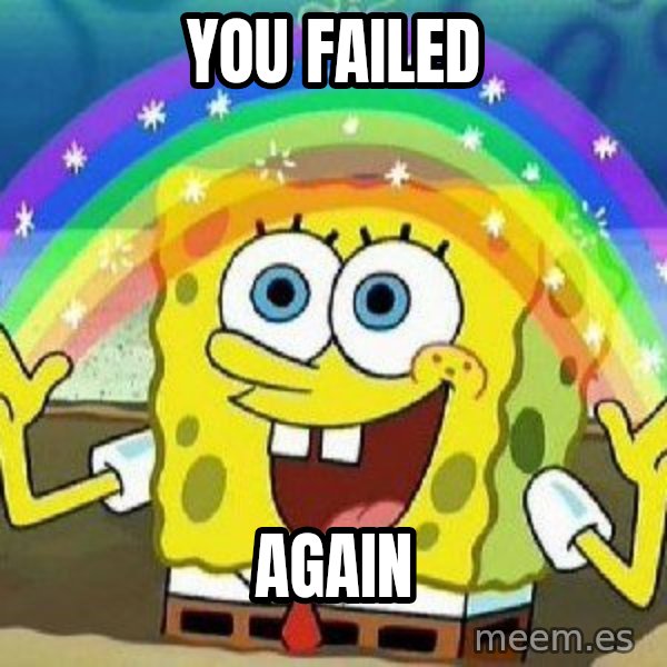 Imagination meme: You failed / Again
