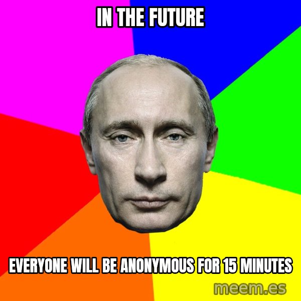 Putin Says meme: In the future / Everyone will be anonymous for 15 minutes