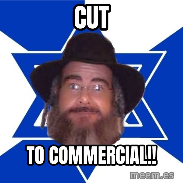 Advice Jew meme: cut / to commercial!!