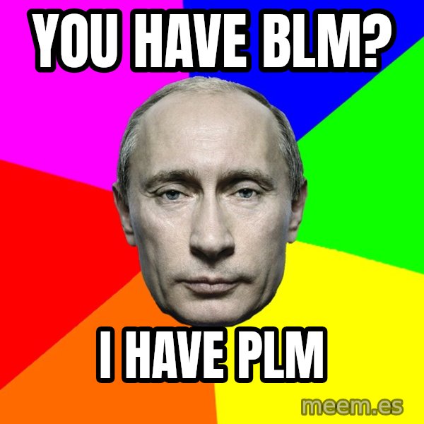 Putin Says meme: You have BLM? / I have plm