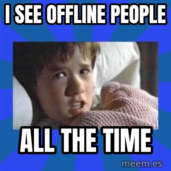 i see dead people meme: I SEE OFFLINE PEOPLE / ALL THE TIME