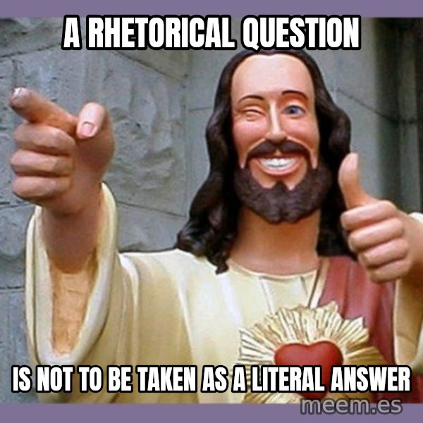 buddy jesus meme: a rhetorical question / is not to be taken as a literal answer
