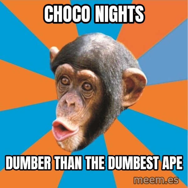 Stupid Monkey meme: Choco Nights / Dumber Than The Dumbest Ape