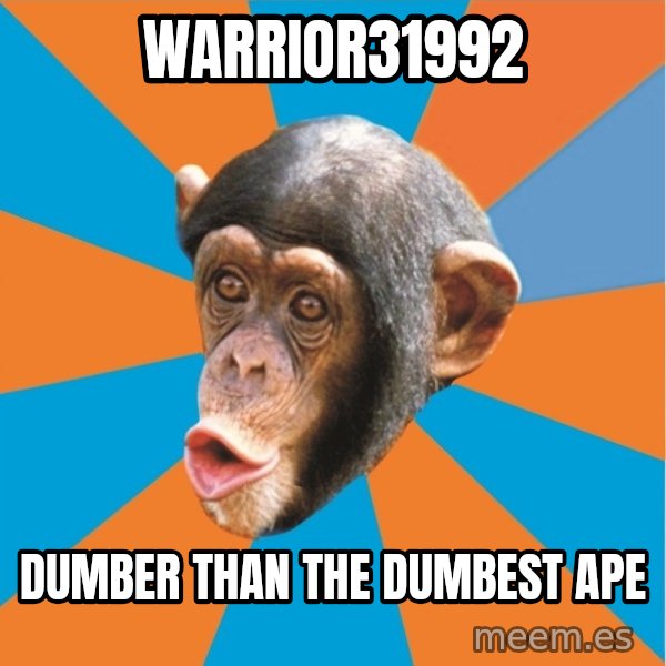 Stupid Monkey meme: warrior31992 / Dumber than the dumbest ape
