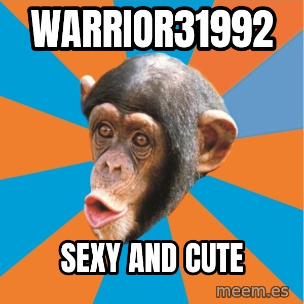Stupid Monkey meme: warrior31992 / Sexy and Cute