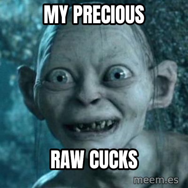 My Precious Gollum meme: My precious / Raw cucks
