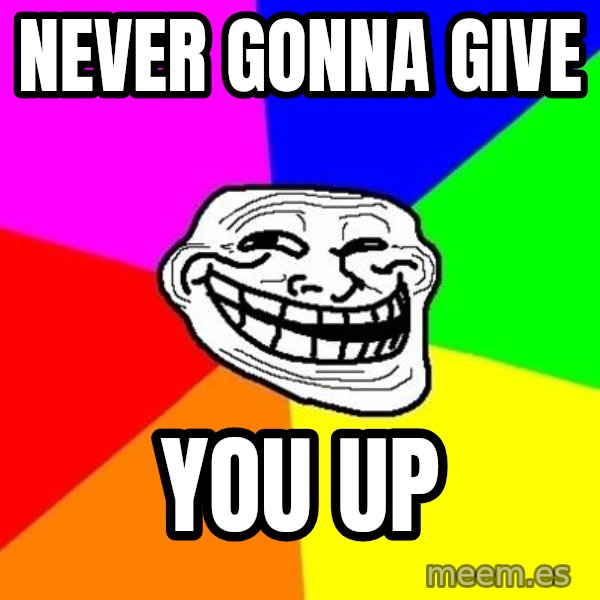 Trollface meme: Never gonna give / You up