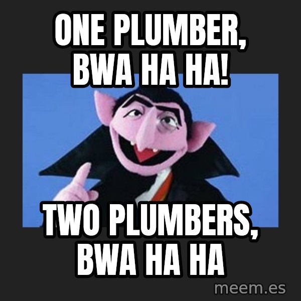 The Count from Sesame Street meme: One plumber, bwa ha ha! / Two plumbers, bwa ha ha