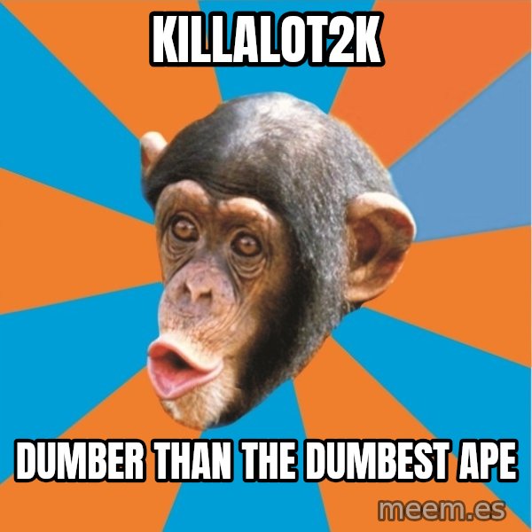 Stupid Monkey meme: killalot2k / Dumber than the dumbest ape