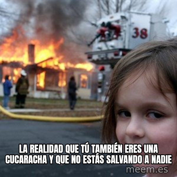 Disaster Girl meme: La realidad que tú también eres una cucaracha y que no estás salvando a nadie
