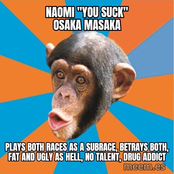 Stupid Monkey meme: Naomi "You Suck" Osaka Masaka / Plays Both Races As A Subrace, Betrays Both, Fat and Ugly As Hell, No Talent, Drug Addict