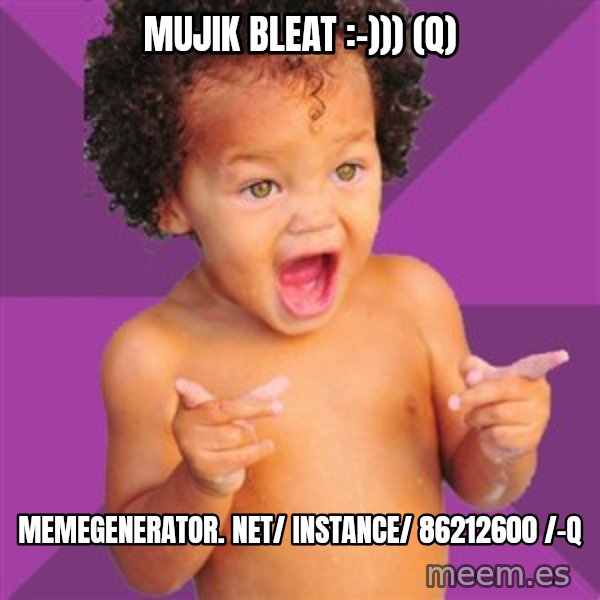 Baby $wag meme: mujik bleat :-))) (q) / memegenerator. net/ instance/ 86212600 /-q