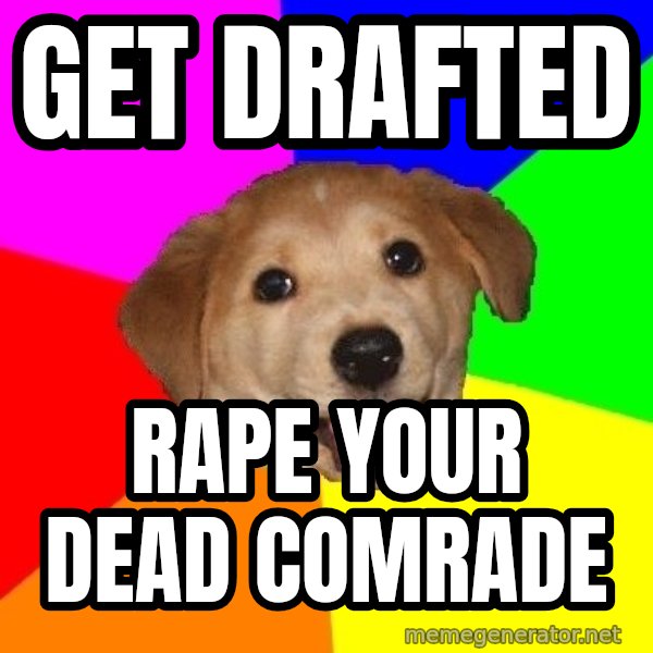 Advice Dog meme: get drafted / rape your dead comrade