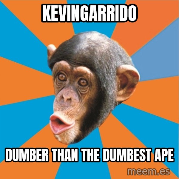 Stupid Monkey meme: kevingarrido / Dumber Than The Dumbest Ape