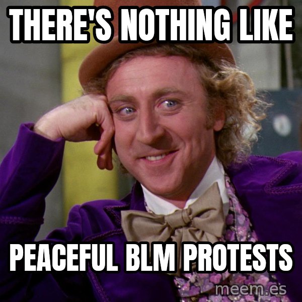Willy Wonka meme: There's nothing like / peaceful BLM protests