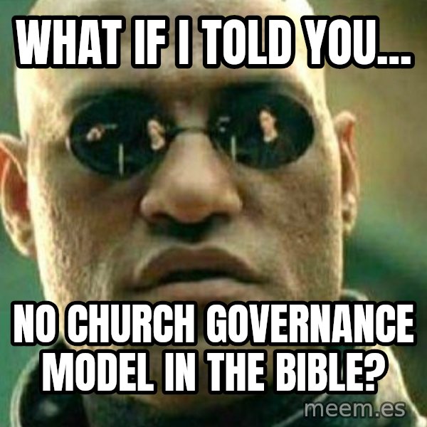 What If I Told You meme: WHAT IF I TOLD YOU... / NO CHURCH GOVERNANCE MODEL IN the Bible?