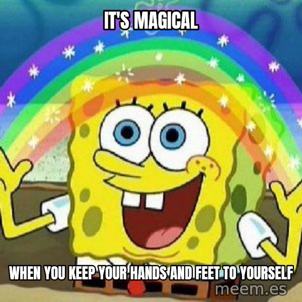 Imagination meme: it's magical / when you keep your hands and feet to yourself