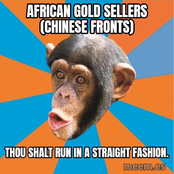 Stupid Monkey meme: african gold sellers (chinese fronts) / Thou shalt run in a straight fashion.