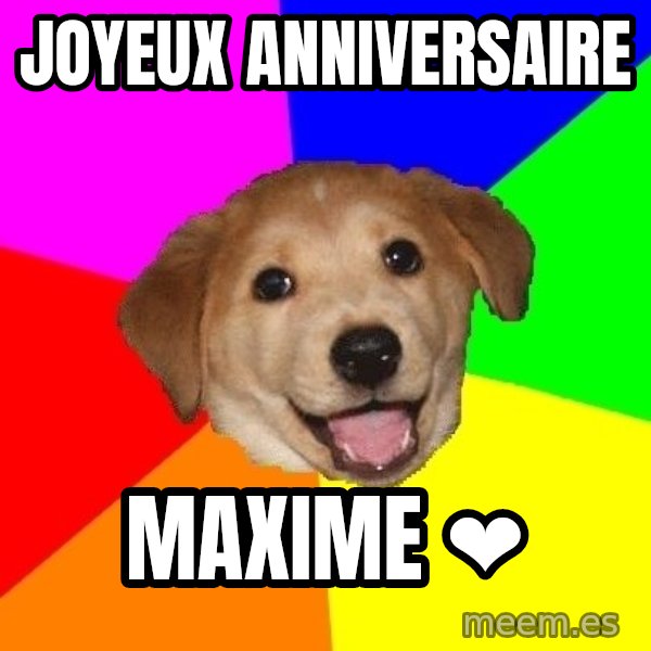 Advice Dog meme: Joyeux anniversaire / Maxime ❤️
