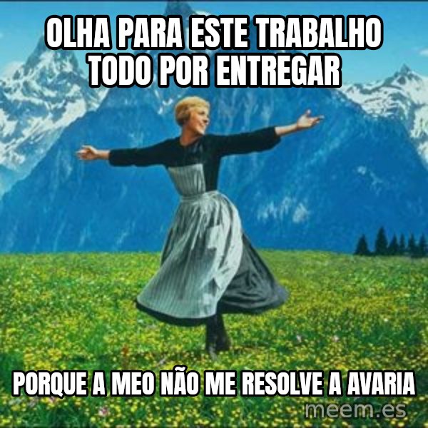 Look at all the things meme: Olha para este trabalho todo por entregar / Porque a MEO não me resolve a avaria