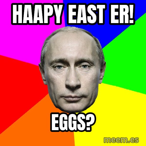 Putin Says meme: Haapy East er! / Eggs?