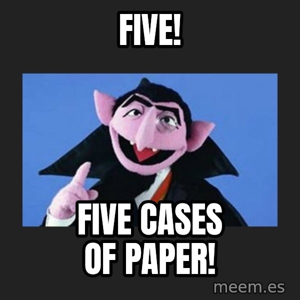 The Count from Sesame Street meme: Five! / Five cases of paper!