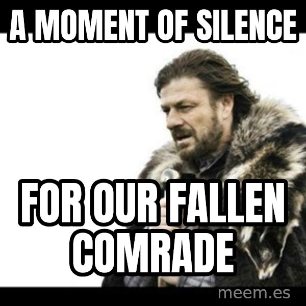 Winter is Coming meme: A moment of silence / for our fallen comrade