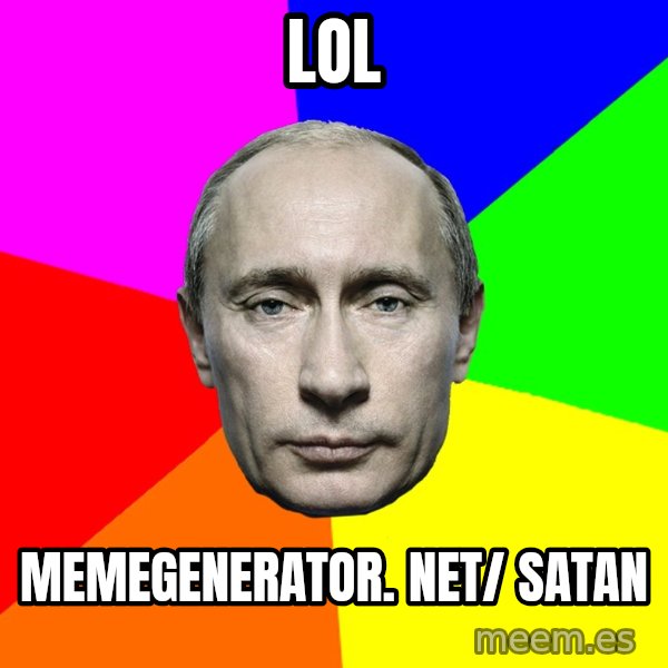 Putin Says meme: LOL / memegenerator. net/ satan
