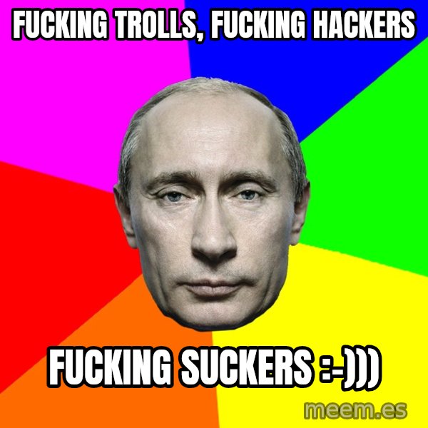 Putin Says meme: fucking trolls, fucking hackers / fucking suckers :-)))