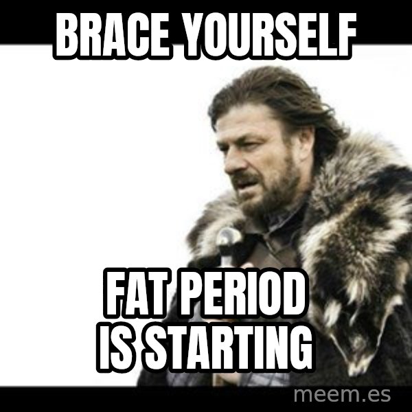 Winter is Coming meme: Brace yourself / FAT period is starting