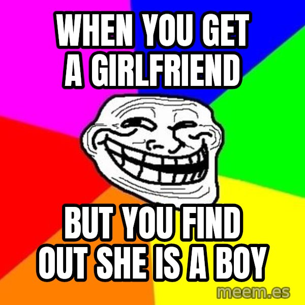 Trollface meme: When you get a girlfriend / But you find out she is a boy