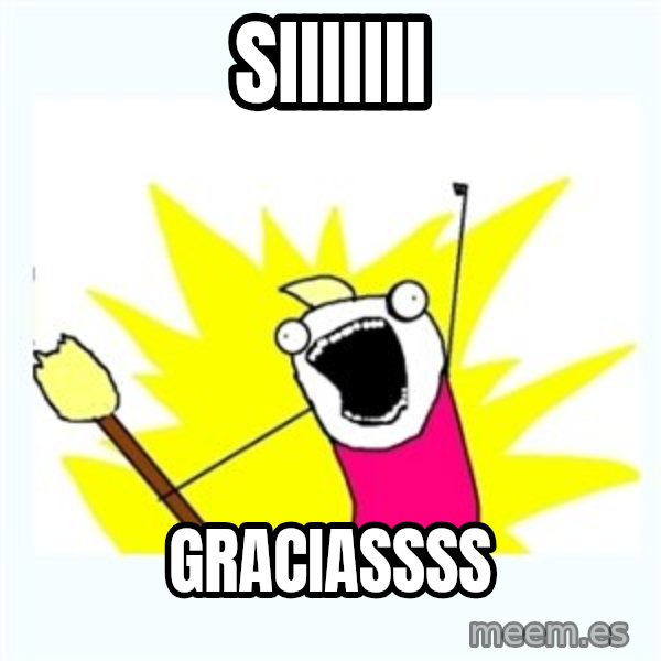 All the things meme: SIIIIIII / GRACIASSSS