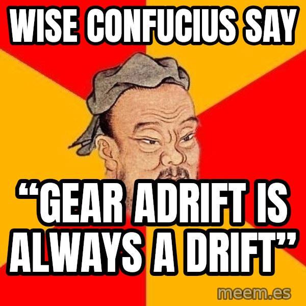 Wise Confucius meme: Wise Confucius Say / “Gear Adrift is Always a Drift”