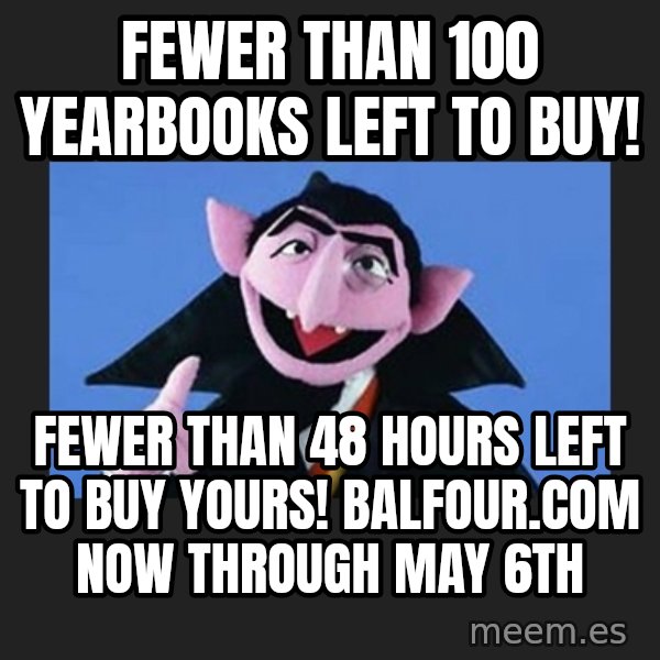 The Count from Sesame Street meme: Fewer than 100 yearbooks left to buy! / Fewer than 48 hours left to buy yours! Balfour.com now through May 6th