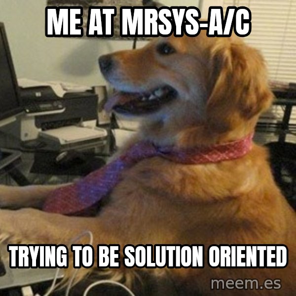 I have no idea what I'm doing - Dog with Tie meme: me at MRSys-A/C / trying to be solution oriented