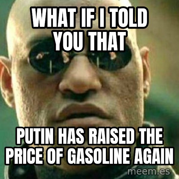 What If I Told You meme: What if i Told you that / Putin has raised the price of gasoline again