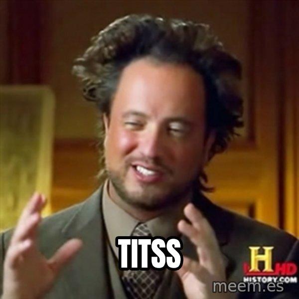 ancient alien guy meme: Titss