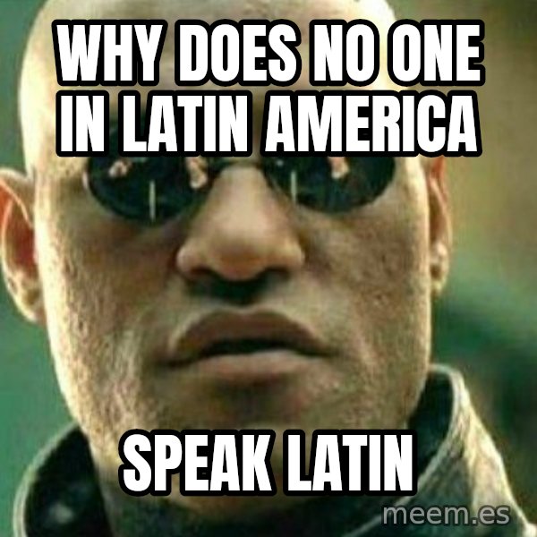 What If I Told You meme: Why does no one in Latin America / Speak Latin