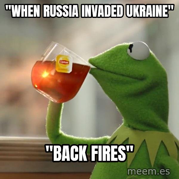 Kermit The Frog Drinking Tea meme: "When Russia Invaded Ukraine" / "Back Fires"