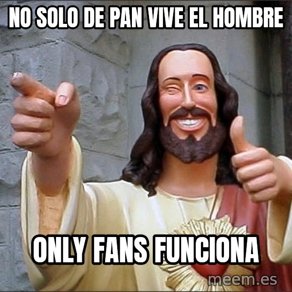 jesus says meme: No solo de pan vive el hombre / Only fans funciona
