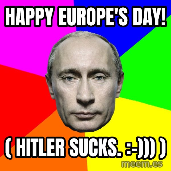 Putin Says meme: Happy Europe's day! / ( Hitler sucks. :-))) )