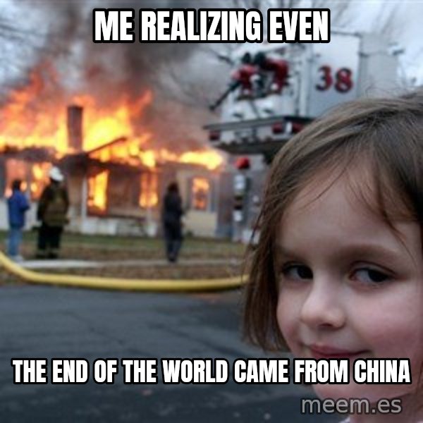 Disaster Girl meme: Me realizing even / the end of the world came from china