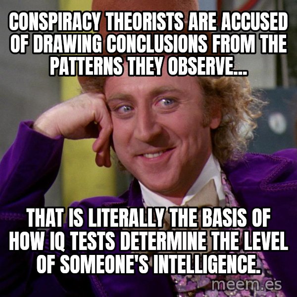 Willy Wonka meme: Conspiracy theorists are accused of drawing conclusions from the patterns they observe... / that is literally the basis of how IQ tests determine the level of someone's intelligence.